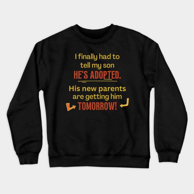 My Son's Adopted, Tomorrow - Funny Crewneck Sweatshirt by EvolvedandLovingIt